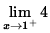 $ \displaystyle{ \lim_{ x \to 1^{+} } 4 } $
