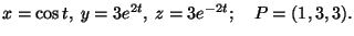 $x=\cos t,\:y=3e^{2t},\:z=3e^{-2t};\quad P=(1,3,3).$