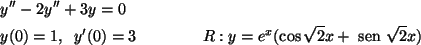 \begin{align*}&y''-2y''+3y=0& \\
&y(0)=1,\;\; y'(0)=3 & R:y=e^x(\cos \sqrt{2}x+{\text {\ sen }}\sqrt{2}x)
\end{align*}
