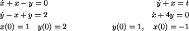 \begin{align*}&\dot{x}+x-y=0 & \dot{y}+x=t\\
&\dot{y}-x+y=2 & \dot{x}+4y=0\\
& x(0)=1\quad y(0)=2 &y(0)=1,\quad x(0)=-1
\end{align*}
