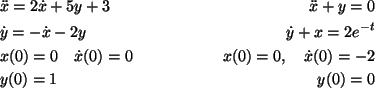 \begin{align*}&\ddot{x}=2\dot{x}+5y+3 & \ddot{x}+y=0\\
&\dot{y}=-\dot{x}-2y & \...
...=0\quad \dot{x}(0)=0 &x(0)=0,\quad \dot{x}(0)=-2\\
&y(0)=1 &y(0)=0
\end{align*}