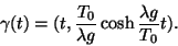 \begin{displaymath}\gamma(t)=(t,\frac{T_0}{\lambda g} \cosh \frac{\lambda g}{T_0}t).\end{displaymath}