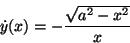 \begin{displaymath}\dot{y}(x)=-\frac{\sqrt{a^2-x^2}}{x}\end{displaymath}