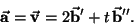 \begin{displaymath}\vec{{\it\bf a}}=\vec{{\it\bf v}}=2\vec{{\it\bf b}}'+t\,\vec{{\it\bf b}}''.\end{displaymath}