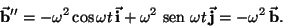 \begin{displaymath}\vec{{\it\bf b}}''=-\omega^2 \cos \omega t \,\vec{{\it\bf i}}...
...en }}\omega t \,\vec{{\it\bf j}}=-\omega^2\, \vec{{\it\bf b}}.
\end{displaymath}