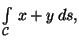 $\int\limits_\mathcal{C} \, x+y \,ds,$