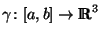 $\gamma\colon [a,b]\rightarrow \ensuremath {\ensuremath{ \hbox{\matii R}}^3 } $