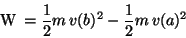 \begin{displaymath}\ensuremath{ \boldsymbol{W}} =\frac{1}{2}m\,v(b)^2-\frac{1}{2}m\,v(a)^2\end{displaymath}