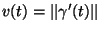 $v(t)=\vert\vert \gamma'(t)\vert\vert$