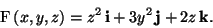 \begin{displaymath}\ensuremath{ \boldsymbol{F}} (x,y,z)=z^2\,\ensuremath{ \mathb...
...3y^2\, \ensuremath{ \mathbf{j}} +2z\,\ensuremath{ \mathbf{k}} .\end{displaymath}