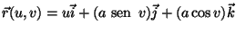 $\vec{r}(u,v)=
u\vec{i}+(a{{\text {\ sen }}}\, v)\vec{j}+(a\cos v)\vec{k}$