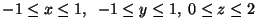 $-1\leq x\leq 1,\;
\;-1\leq y\leq 1,\;0\leq z\leq 2$
