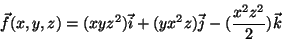\begin{displaymath}\vec{f}(x,y,z)=(xyz^2)\vec{i}+(yx^2z)\vec{j}-(\frac{x^2z^2}{2})\vec{k}\end{displaymath}