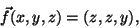 \begin{displaymath}\vec{f}(x,y,z)=(z,z,y),\end{displaymath}