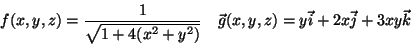 \begin{displaymath}f(x,y,z)=\frac{1}{\sqrt{1+4(x^2+y^2)}}\quad
\vec{g}(x,y,z)=y\vec{i}+2x\vec{j}+3xy\vec{k}\end{displaymath}
