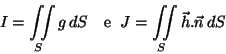 \begin{displaymath}I=\iint\limits_S g\,dS\quad {\text e} \;\;
J=\iint\limits_S \vec{h}.\vec{n}\,dS\end{displaymath}