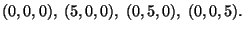 $(0,0,0),\;(5,0,0),\;(0,5,0),\;(0,0,5).$