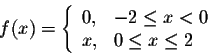 \begin{displaymath}f(x) = \left\{ \begin{array}{lll}
0,& -2 \leq x < 0\\
x, & 0 \leq x \leq 2
\end{array} \right.\end{displaymath}