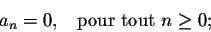 \begin{displaymath}a_n = 0 ,\;\;\; \mbox{pour tout } n \geq 0;\end{displaymath}