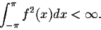 \begin{displaymath}\int_{-\pi}^{\pi} f^2(x) dx < \infty.\end{displaymath}