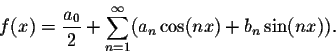 \begin{displaymath}f(x) = \frac{a_0}{2} + \sum_{n=1}^{\infty}(a_n\cos(nx) + b_n\sin(nx)).\end{displaymath}