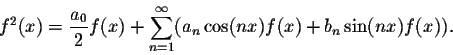 \begin{displaymath}f^2(x) = \frac{a_0}{2}f(x) + \sum_{n=1}^{\infty}(a_n\cos(nx)f(x) + b_n\sin(nx)f(x)).\end{displaymath}