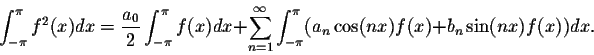 \begin{displaymath}\int_{-\pi}^{\pi} f^2(x)dx = \frac{a_0}{2}\int_{-\pi}^{\pi}f(...
...\infty}\int_{-\pi}^{\pi}(a_n\cos(nx)f(x)
+ b_n\sin(nx)f(x))dx.\end{displaymath}