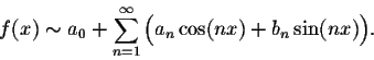 \begin{displaymath}f(x) \sim a_0 + \sum_{n=1}^{\infty}\Big(a_n\cos(nx) + b_n\sin(nx)\Big).\end{displaymath}
