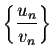 $\displaystyle \left\{\frac{u_n}{v_n}\right\}$