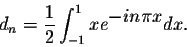 \begin{displaymath}d_n = \frac{1}{2} \int_{-1}^{1} xe^{ \displaystyle-in\pi x} dx.\end{displaymath}