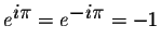 $e^{ \displaystyle i\pi} = e^{ \displaystyle -i\pi} = -1$