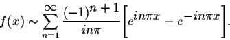 \begin{displaymath}f(x) \sim \sum_{n=1}^{ \displaystyle \infty} \frac{(-1)^{ \di...
...^{ \displaystyle in\pi x} - e^{ \displaystyle -in\pi x} \Bigg].\end{displaymath}