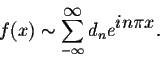 \begin{displaymath}f(x) \sim \sum_{-\infty}^{ \displaystyle \infty} d_n e^{ \displaystyle in\pi x}.\end{displaymath}