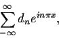 \begin{displaymath}\sum_{-\infty}^{\infty} d_n e^{in\pi x},\end{displaymath}