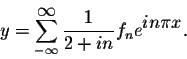 \begin{displaymath}y = \sum_{-\infty}^{ \displaystyle \infty} \frac{1}{2 + in} f_n e^{ \displaystyle in\pi x}.\end{displaymath}