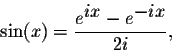 \begin{displaymath}\sin(x) = \frac{e^{ \displaystyle ix} - e^{ \displaystyle -ix}}{2i},\end{displaymath}