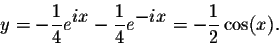 \begin{displaymath}y = -\frac{1}{4} e^{ \displaystyle ix} -\frac{1}{4}e^{ \displaystyle -ix} = -\frac{1}{2}\cos(x).\end{displaymath}
