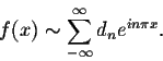 \begin{displaymath}f(x) \sim \sum_{-\infty}^{\infty} d_n e^{in\pi x}.\end{displaymath}