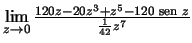$\lim\limits_{z\to 0}\frac{120z-20z^3+z^5-120{\text {\ sen }}z}{\frac{1}{42}z^7}$