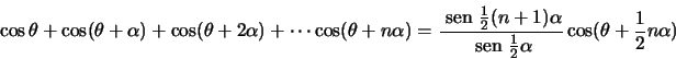 \begin{displaymath}\cos \theta+\cos (\theta+\alpha)+\cos (\theta+2\alpha)+\cdots...
...text {\ sen }}\frac{1}{2}\alpha}\cos(\theta+\frac{1}{2}n\alpha)\end{displaymath}