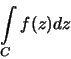 \begin{displaymath}\int\limits_{C} f(z)dz \end{displaymath}
