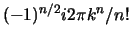 $(-1)^{n/2}i2\pi k^n/n!$