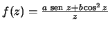 $f(z)=\frac{a{\text {\ sen }}z+b\cos^2 z}{z}$