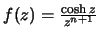 $f(z)=\frac{\cosh z}{z^{n+1}}$