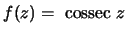 $f(z)={\text {\ cossec }}z$