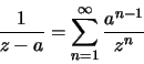 \begin{displaymath}\frac{1}{z-a}=\sum\limits_{n=1}^\infty\frac{a^{n-1}}{z^n}\end{displaymath}