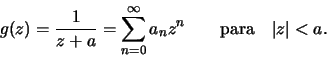 \begin{displaymath}g(z)=\frac{1}{z+a}=\sum\limits_{n=0}^\infty a_n z^n\qquad \text{para}\quad
\vert z\vert<a.\end{displaymath}