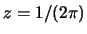 $z=1/(2\pi)$