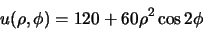\begin{displaymath}u(\rho,\phi)=120+60\rho^2 \cos 2\phi\end{displaymath}