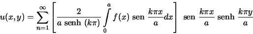 \begin{displaymath}u(x,y)=\sum\limits_{n=1}^{\infty}
\left[\frac{2}{a{\text {\ s...
...text {\ sen }}\frac{k\pi x}{a}{\text {\ senh }}\frac{k\pi y}{a}\end{displaymath}